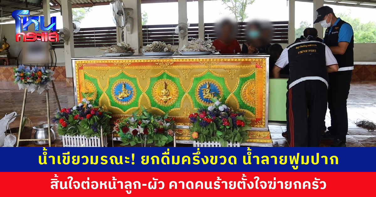 น้ำเขียวมรณะ! มือมืดวางไว้หน้าบ้าน แม่ยกดื่มครึ่งขวดน้ำลายฟูมปาก สิ้นใจต่อหน้าลูก-ผัว คาดคนร้ายตั้งใจฆ่ายกครัว