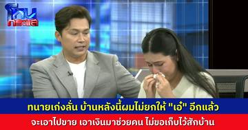 “ทนายเก่ง” ประกาศลั่น บ้านที่บอกจะยกให้ “เอ๋ มิรา” เป็นโบนัส วันนี้ไม่ให้แล้ว ผมจะเอาไปขาย เอาเงินไปช่วยคน ไม่ขอเก็บเงินไว้สักบาท