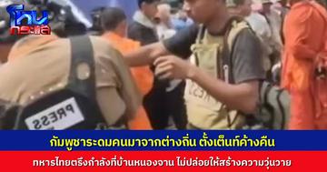 กัมพูชาประกาศระดมพลชาวบ้านจากต่างถิ่น มาตั้งเต็นท์ค้างคืน กดดันไทย ที่ชายแดนบ้านหนองจาน ปักหลักค้างคืน ทหารไทยตรึงกำลังเข้มรับสถานการณ์