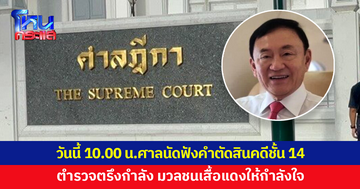 จับตา! 10.00 น. ศาลฎีกาฯ นัดฟังคำตัดสินคดี 'ทักษิณ' ชั้น 14 