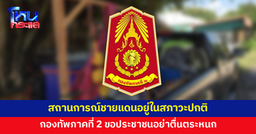 กองทัพภาคที่ 2 ยืนยันสถานการณ์ชายแดนอยู่ในสภาวะปกติ ขอประชาชนอย่าตื่นตระหนก