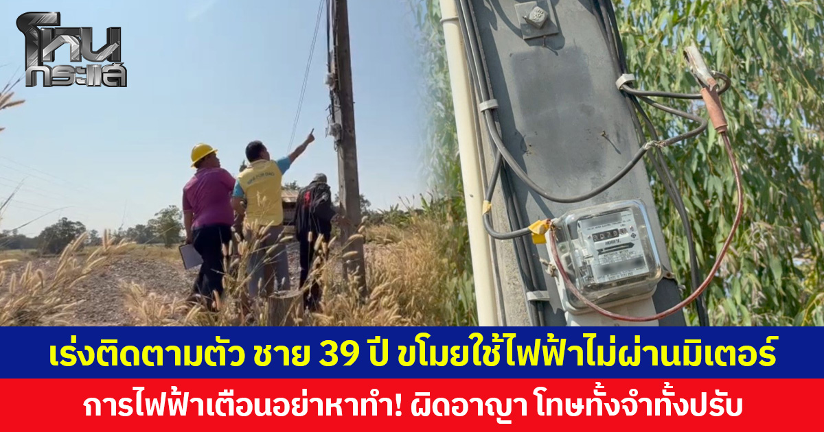 เร่งติดตามตัว ชาย 39 ปีขโมยใช้ไฟฟ้าไม่ผ่านมิเตอร์  การไฟฟ้าเตือนอย่าหาทำ! ผิดอาญา โทษทั้งจำทั้งปรับ
