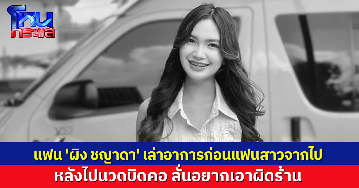แฟน 'ผิง ชญาดา' เล่าอาการก่อนแฟนสาวจากไป หลังนวดบิดคอใน จ.อุดรฯ ลั่นอยากเอาผิดร้าน