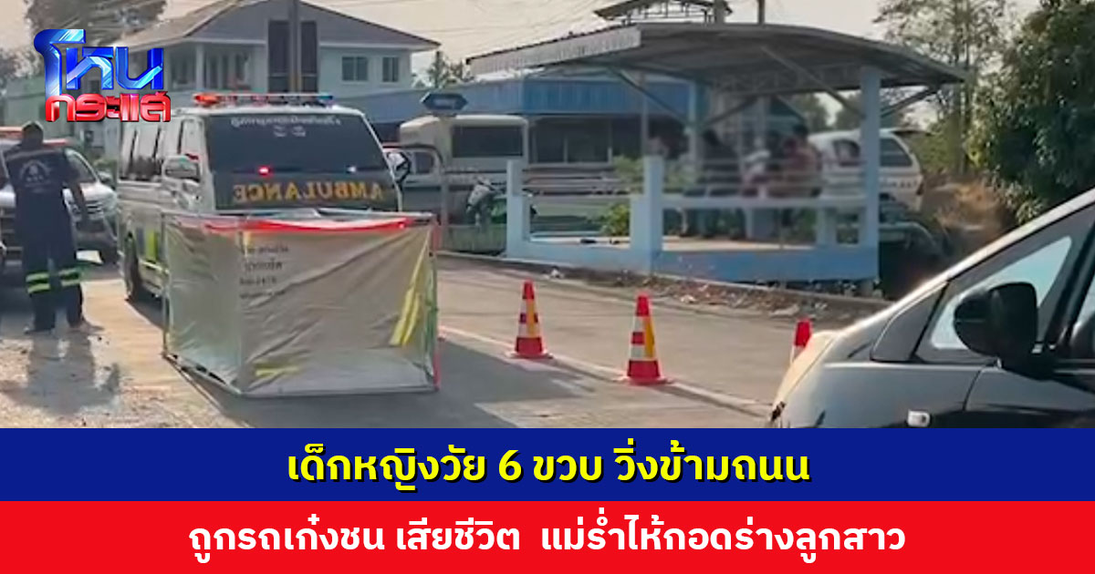 เด็กหญิงวัย 6 ขวบ วิ่งข้ามถนน ถูกรถเก๋งชน เสียชีวิต