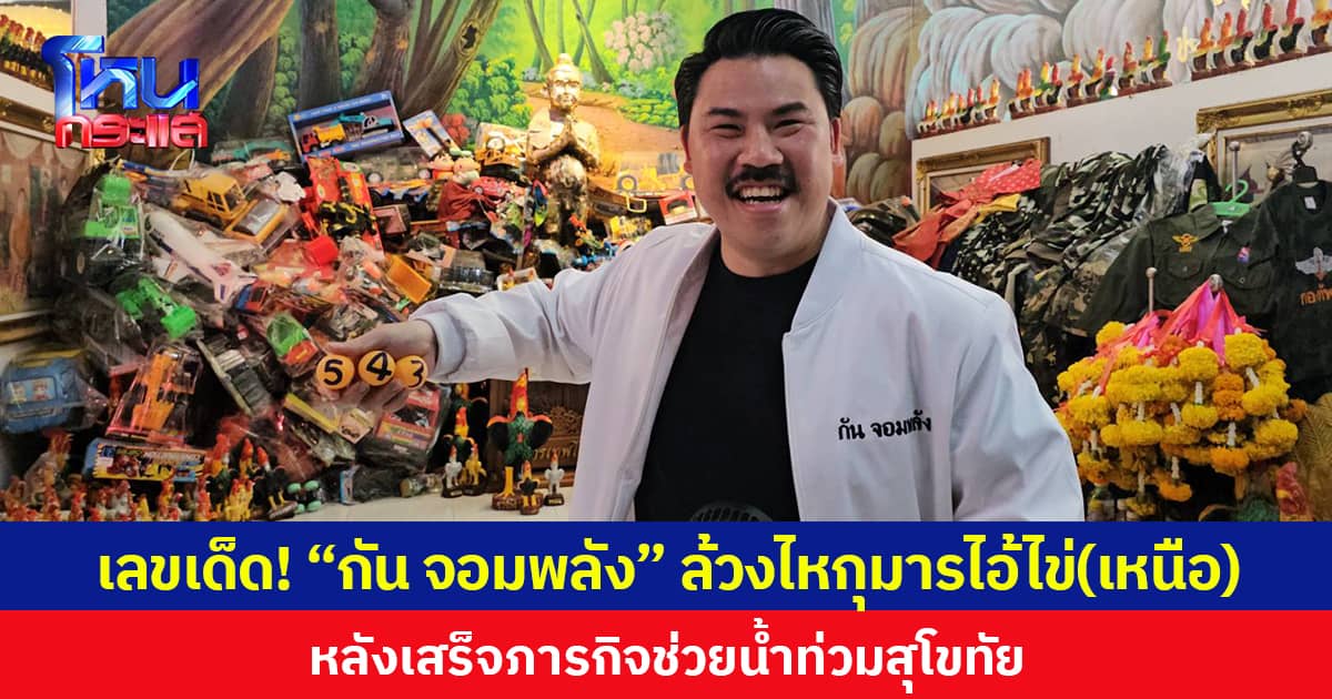 เลขเด็ด! “กัน จอมพลัง” ล้วงไหกุมารไอ้ไข่ (เหนือ) หลังเสร็จภารกิจช่วยน้ำท่วมสุโขทัย