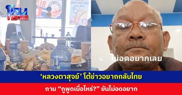 ‘หลวงตาสุจย์’ โต้ข่าวอยากกลับไทย ถาม “กูพูดเมื่อไหร่?” ก่อนโพสต์ภาพอาหารเต็มโต๊ะ