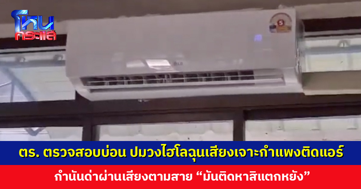 ไม่จบง่าย! ปมวงไฮโลฉุนเสียงเจาะกำแพงติดแอร์ ล่าสุด ตร. ตรวจสอบบ่อนพนัน