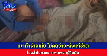 สามีเมาทำร้ายภรรยาจนเสียชีวิต อ้างไม่คิดว่าจะถึงตาย ไม่อยากไปขอขมาศพเมีย เพราะรู้สึกผิด ไม่กล้าเจอ