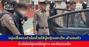 หนุ่มเสื้อแดงหัวร้อนโวยใส่ผู้หญิงจนเด็กน้อยร้องไห้ เข้ามอบตัว อดีตคู่กรณีหลายรายเข้าแจ้งความเพิ่ม ตร. ชงศาลยึดรถ