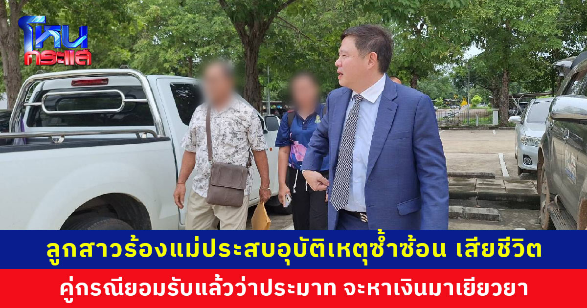 ลูกสาวร้องโหนกระแส แม่ประสบอุบัติเหตุซ้ำซ้อน เสียชีวิต แต่คู่กรณีทั้งสองไม่ยอมรับผิด ล่าสุด ‘ทนายแก้ว’ ร่วมเจรจาไกล่เกลี่ย จำเลยยอมรับประมาท จะหาเงินมาเยียวยาครอบครัวผู้เสียชีวิต