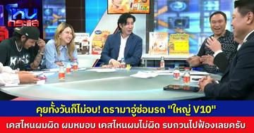 จบ EP.2 ก็ไม่จบ “ใหญ่ V10 Garage” ยืนยัน เคสไหนผมผิด ผมหมอบทันที รับผิดชอบหมด แต่เคสไหนผมไม่ผิด ต้องไปใช้กฎหมายว่ากัน จะมาบีบกันแบบนี้ไม่ได้