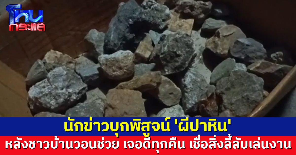 เชื่อสิ่งลี้ลับเล่นงาน! บุกพิสูจน์ 'ผีปาหิน' หลังยายเก็บของพระเก่ามา ชาวบ้านหลอนกันหมด วอนช่วย ลั่นเจอดีทุกคืน