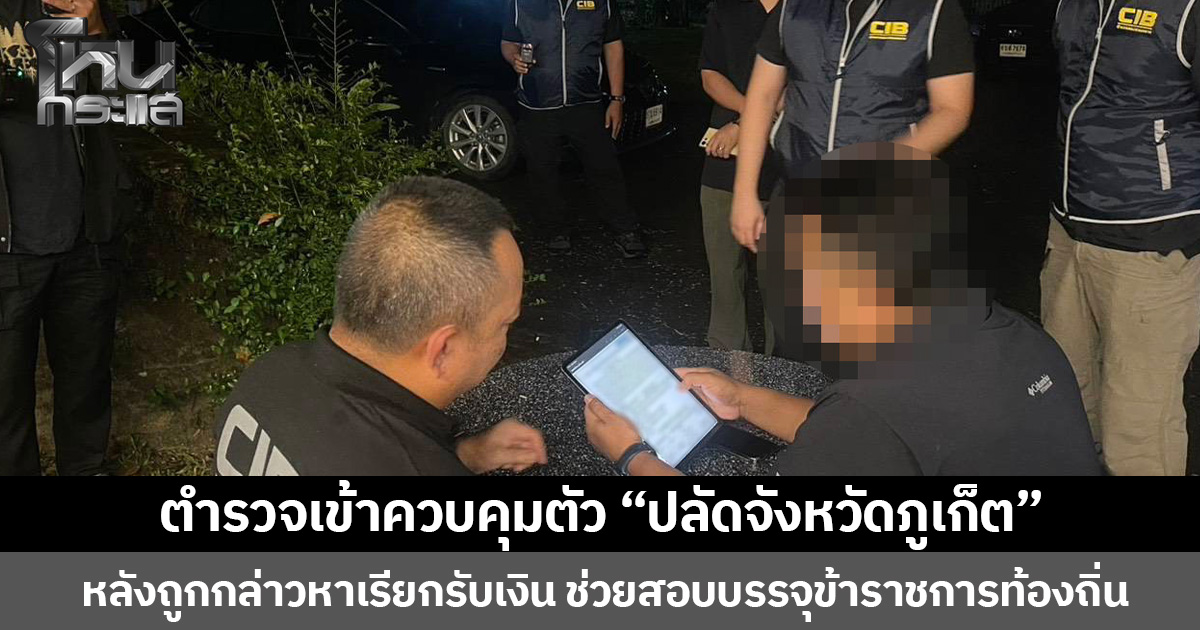 ตำรวจเข้าควบคุมตัว “ปลัดจังหวัดภูเก็ต” หลังถูกกล่าวหาเรียกรับเงิน ช่วยสอบบรรจุข้าราชการท้องถิ่น