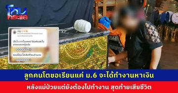 ลูกคนโตขอเรียนแค่ ม.6 จะได้ทำงานเลี้ยงยายเลี้ยงน้อง หลังแม่ป่วยแต่ยังต้องไปทำงาน สุดท้ายเสียชีวิต