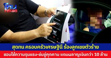 สุดทน ครอบครัวเศรษฐินี ร้องลูกเขยตัวร้าย  ชอบใช้ความรุนแรง-ข่มขู่คุกคาม แถมผลาญเงินกว่า 10 ล้าน เกรงจะหมดตัว