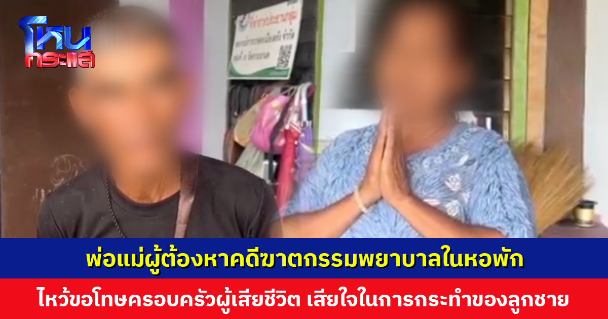 พ่อแม่ผู้ต้องหาคดีฆาตกรรมพยาบาลในหอพัก ยกมือไหว้ขอโทษครอบครัวผู้เสียชีวิต ยอมรับเสียใจ ให้ทุกอย่างเป็นไปตามกฎหมาย