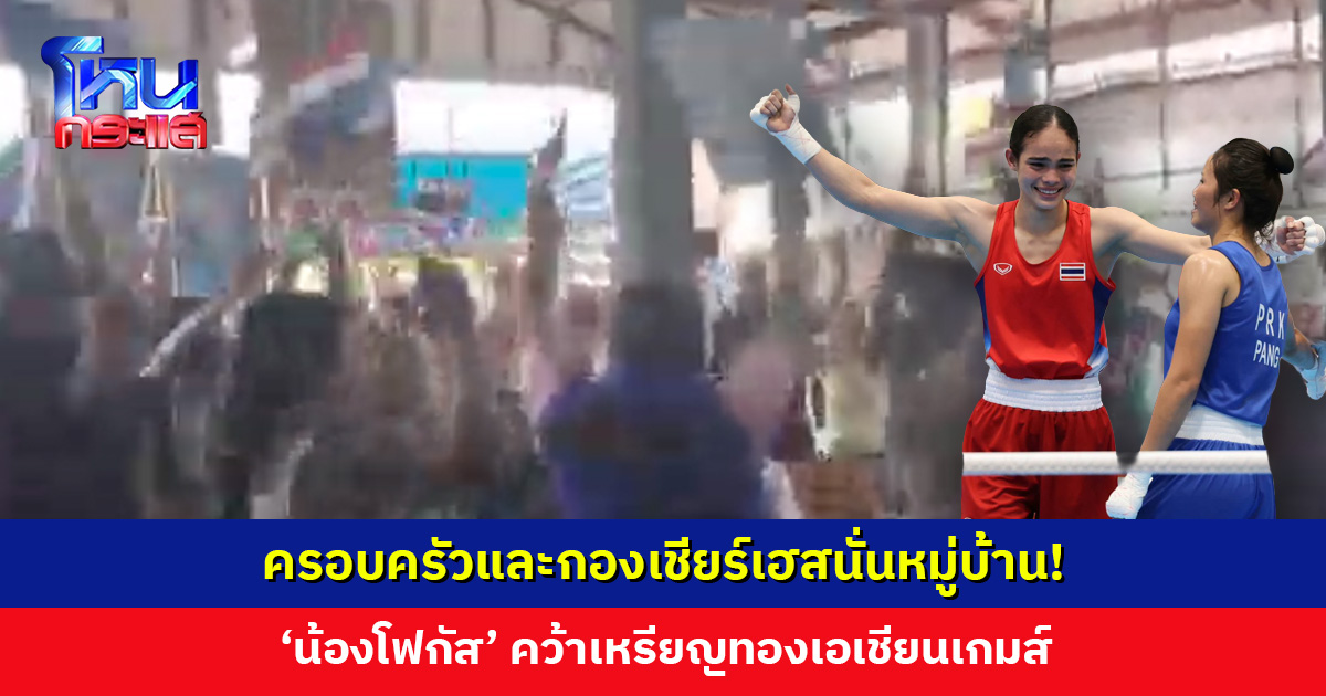 นายอำเภอ ครอบครัว และชาวบ้าน เฮสนั่นหมู่บ้าน! ‘น้องโฟกัส’ คว้าเหรียญทองเอเชียนเกมส์