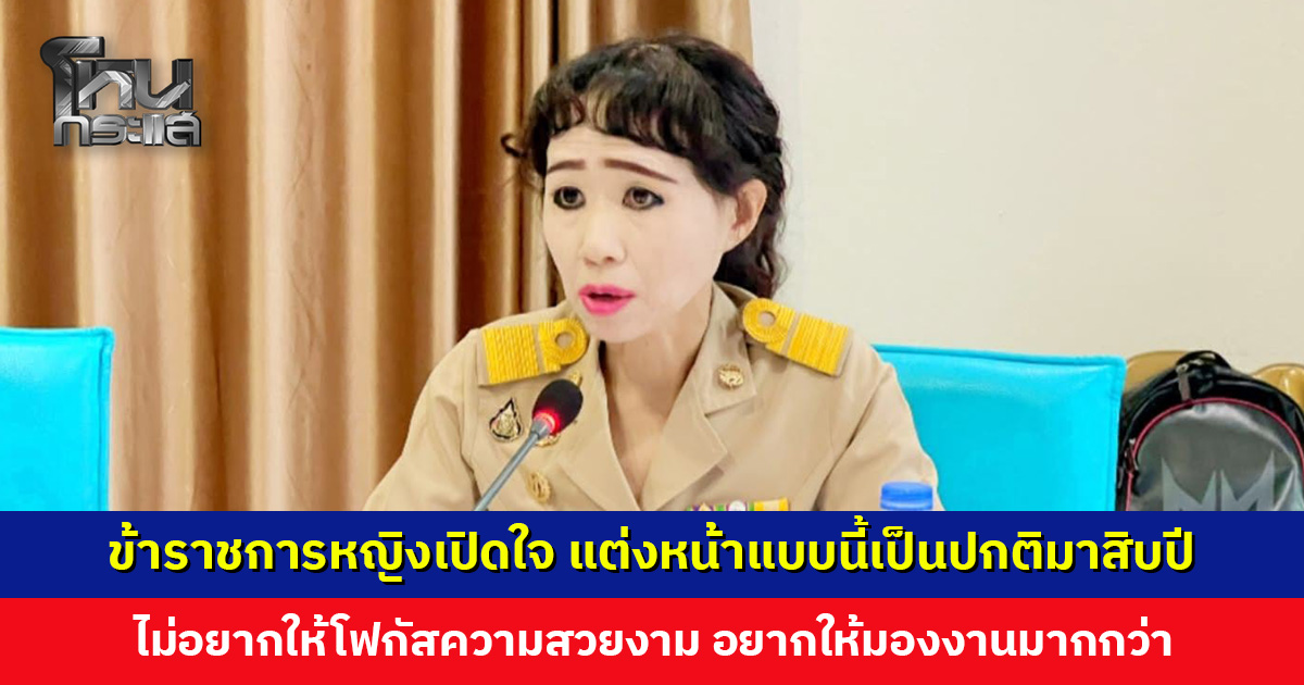 ข้าราชการหญิงเปิดใจ แต่งหน้าแบบนี้เป็นปกติมาสิบปี อยากให้มองงานที่ทำมากกว่า