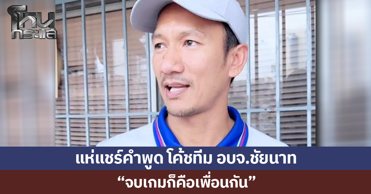 แห่แชร์คำพูด โค้ชทีม อบจ.ชัยนาท “จบเกมก็คือเพื่อนกัน”