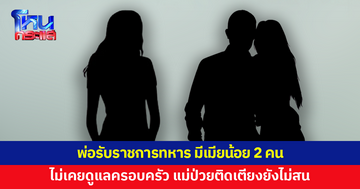 ลูกสาวร้อง พ่อรับราชการทหาร มีเมียน้อย 2 คน ไม่เคยดูแลครอบครัว ล่าสุดแม่ป่วยติดเตียงยังไม่สนใจ