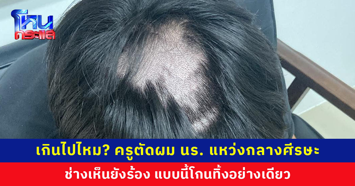 เกินไปไหม? ครูลงโทษตัดผมนักเรียนแหว่งกลางศีรษะ ช่างเห็นยังร้อง แบบนี้โกนทิ้งอย่างเดียว