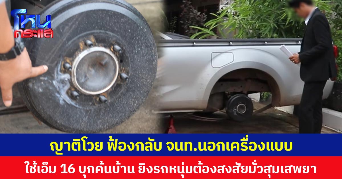 ญาติโวย ฟ้องกลับ จนท.นอกเครื่องแบบ ใช้เอ็ม 16 บุกค้นบ้าน ยิงรถหนุ่มต้องสงสัยมั่วสุมเสพยา