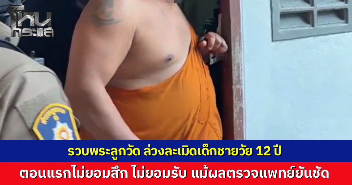 รวบพระลูกวัดแห่งหนึ่ง ใน จ.ชัยนาท ก่อเหตุล่วงละเมิดเด็กชายวัย 12 ปี  ยังขัดขืนไม่ยอมสึก อ้างแค่หยอกเล่น ตำรวจกางกฎหมายให้ดู ก่อนคุมตัวดำเนินคดี
