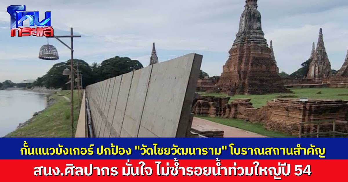 สร้างแนวบังเกอร์กั้นน้ำ ปกป้อง “วัดไชยวัฒนาราม” มั่นใจไม่เสียหายซ้ำรอยน้ำท่วมใหญ่ปี 54