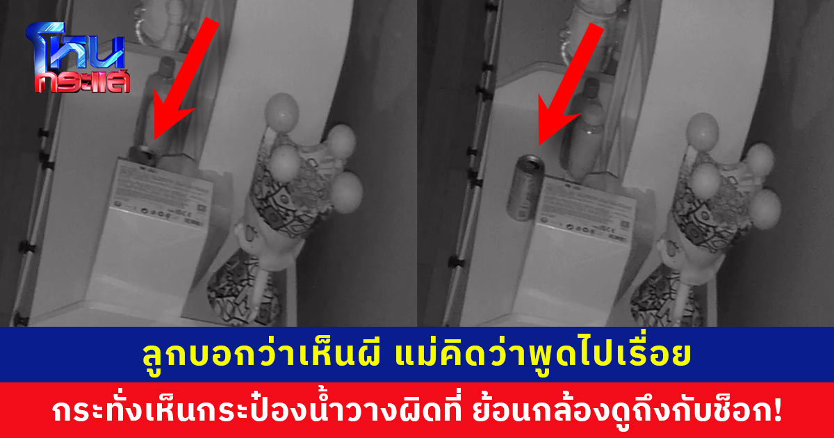 ลูกบอกว่าเห็นผี แม่คิดว่าพูดไปเรื่อย กระทั่งเห็นกระป๋องน้ำวางผิดที่ เปิดกล้องย้อนดูถึงกับช็อก! ไม่กล้าเลื่อนดูต่อ