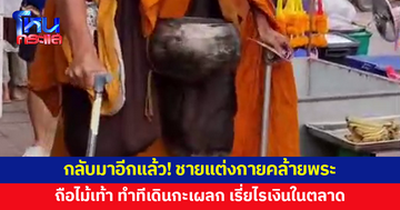 กลับมาอีกแล้ว! ชายแต่งกายคล้ายพระ ถือไม้เท้าเดินเรี่ยไรเงินในตลาด 