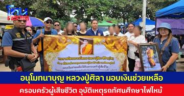 อนุโมทนาบุญ หลวงปู่ศิลา มอบเงินช่วยเหลือ ครอบครัวผู้เสียชีวิต อุบัติเหตุรถทัศนศึกษาไฟไหม้