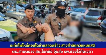 ระทึกไฟไหม้ชั้น 4 คอนโดมิเนียมย่านลาดพร้าว ตำรวจสายตรวจอุ้มสาววัย 21 ปี สำลักควันหมดสติส่งโรงพยาบาลรอดหวุดหวิด ส่วนหนุ่มพลเมืองดีถูกกระจกบาดเจ็บอีก 1 ราย