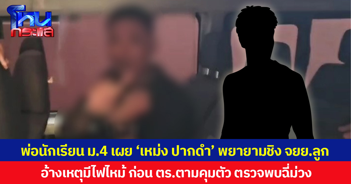 พ่อนักเรียน ม.4 เผย ‘เหม่ง ปากดำ’ พยายามชิง จยย.ลูก อ้างเหตุมีไฟไหม้ ก่อน ตร.ตามคุมตัว ตรวจพบฉี่ม่วง