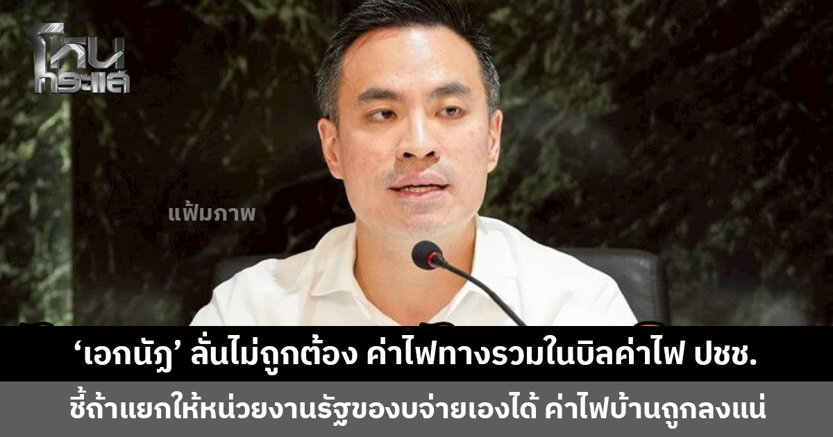 ‘เอกนัฏ’ ลั่นไม่ถูกต้อง ค่าไฟทางรวมในบิลค่าไฟประชาชน ทำมาเป็นสิบปี เร่งทบทวนให้หน่วยงานรัฐของบจ่ายเอง