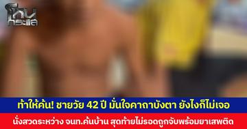 ท้าให้ค้น! ชายวัย 42 ปี มั่นใจคาถาบังตา ยังไงก็ไม่เจอ นั่งสวดระหว่าง จนท.ค้นบ้าน สุดท้ายไม่รอดถูกจับพร้อมยาเสพติด