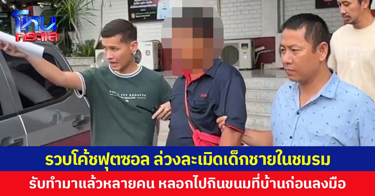 รวบโค้ชฟุตซอล ล่วงละเมิดเด็กชายในชมรม รับทำมาแล้วหลายคน หลอกไปกินขนมที่บ้านก่อนลงมือ
