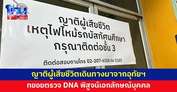 ญาติผู้เสียชีวิตเดินทางมาจากอุทัยธานี ทยอยตรวจดีเอ็นเอ พิสูจน์เอกลักษณ์บุคคล