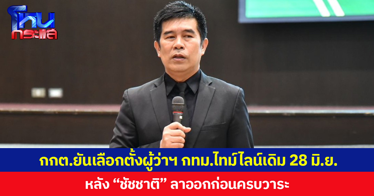 กกต.ยันเลือกตั้งผู้ว่าฯ กทม.ไทม์ไลน์เดิม 28 มิ.ย. หลัง “ชัชชาติ” ลาออกก่อนครบวาระ เตือน นโยบายหาเสียง ต้องทำได้จริง ไม่งั้นอาจเข้าข่ายหลอกลวง