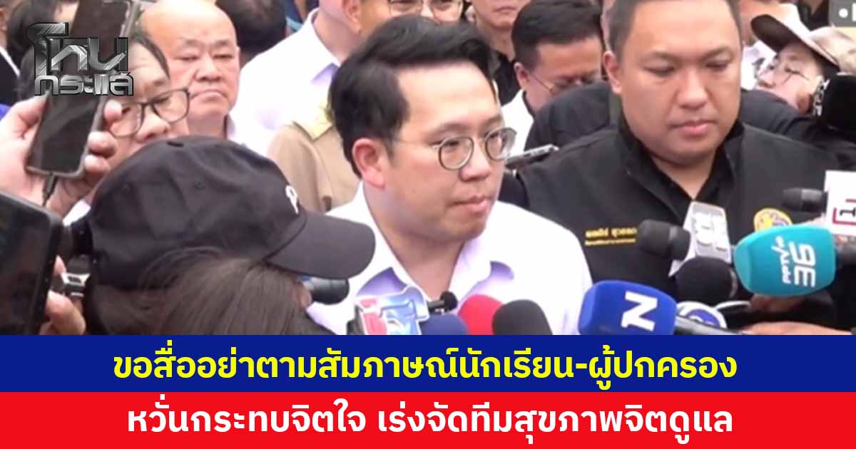 'รมว.สาธารณสุข' ขอสื่ออย่าตามสัมภาษณ์นักเรียน-ผู้ปกครอง หวั่นกระทบจิตใจ เร่งจัดทีมสุขภาพจิตดูแล 3 กลุ่ม