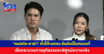 'หมอต่อ-ยาย่า' ตั้งโต๊ะแถลงข่าว ยันยังเป็นทองแท้ เชื่อกระบวนการทางกฎหมายจะให้ความยุติธรรม