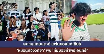 สนามแทบแตก! แฟนบอลแห่เชียร์ 'หมอนทองวิทยา' พบ 'ทีมบอยท่าพระจันทร์'