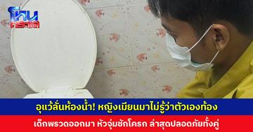 หญิงเมียนมาไม่รู้ว่าตัวเองท้อง เข้าห้องน้ำเด็กพรวดออกมา กู้ภัยฯ และแพทย์ช่วยเหลือ ปลอดภัยทั้งแม่และลูก