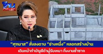 “ศุภมาส” สั่งลงดาบ “ช่างหนึ่ง” หลอกสร้างบ้าน ให้ สคบ.เรียกมาเคลียร์ 12 พ.ค.นี้ เดินหน้าทำบัญชีดำผู้รับเหมา ทิ้งงานซ้ำซาก