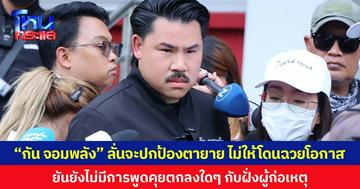 “กัน จอมพลัง” ลั่นจะปกป้องตายาย ไม่ให้โดนฉวยโอกาส  ยืนยันยังไม่มีการพูดคุยตกลงใดๆ กับฝั่งผู้ก่อเหตุ