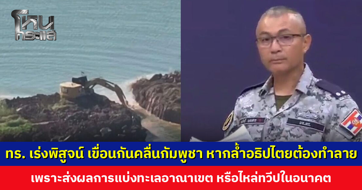 ทร. เร่งพิสูจน์ เขื่อนกันคลื่นกัมพูชา หากล้ำอธิปไตยไทยต้องทำลาย เพราะส่งผลการแบ่งทะเลอาณาเขต