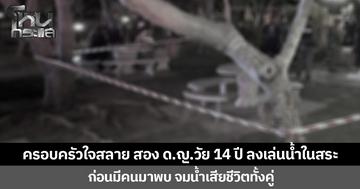 ครอบครัวใจสลาย สอง ด.ญ.วัย 14 ปี ลงเล่นน้ำในสระว่ายน้ำหมู่บ้าน  ก่อนมีคนมาพบ จมน้ำเสียชีวิตทั้งคู่