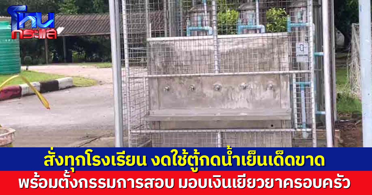 สั่งงดใช้ตู้น้ำเย็นในโรงเรียนแล้ว พร้อมมอบเงินเยียวครอบครัว นร.ที่เสียชีวิตจากเหตุไฟรั่ว 