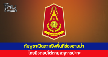 กัมพูชาเปิดฉากยิงพื้นที่ช่องอานม้า ไทยยิงตอบโต้ตามกฎการปะทะ