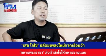 ‘เสก โลโซ’ ปล่อยเพลงใหม่จากเรือนจำ ‘ทหารพระราชา’ ส่งกำลังใจให้ทหารชายแดนทั่วประเทศไทย