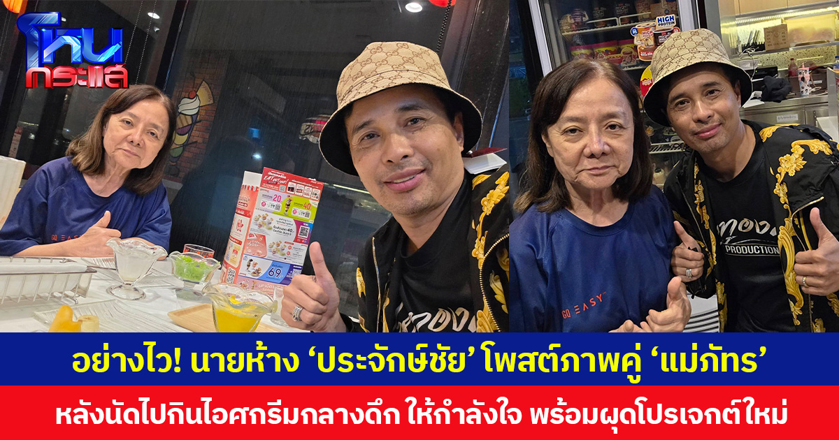 อย่างไว! นายห้าง ‘ประจักษ์ชัย’ โพสต์ภาพคู่ ‘แม่ภัทร’ หลังนัดไปกินไอศกรีมกลางดึก ให้กำลังใจ พร้อมผุดโปรเจต์ใหม่